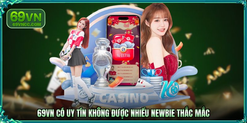 69VN có uy tín không được nhiều newbie thắc mắc