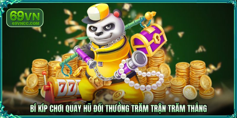 Bí kíp chơi quay hũ đổi thưởng trăm trận trăm thắng