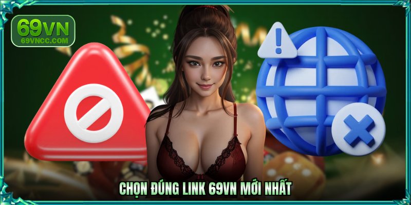 Chọn đúng link 69VN mới nhất