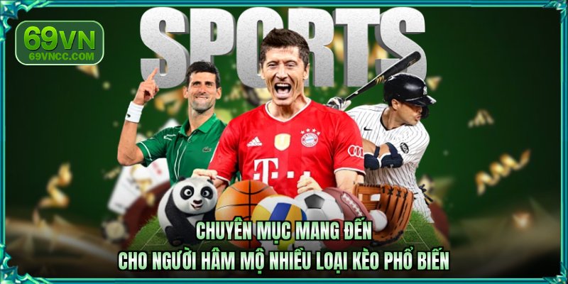 Chuyên mục mang đến cho người hâm mộ nhiều loại kèo phổ biến