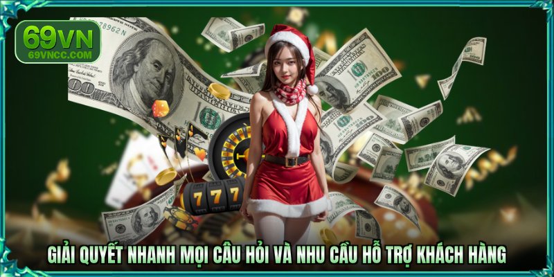 Giải quyết nhanh mọi câu hỏi và nhu cầu hỗ trợ khách hàng