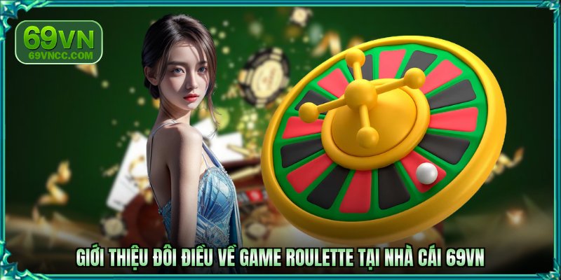 Giới thiệu đôi điều về game Roulette tại nhà cái 69VN