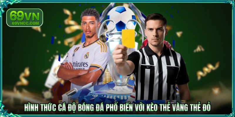 Hình thức cá độ bóng đá phổ biến với kèo thẻ vàng thẻ đỏ