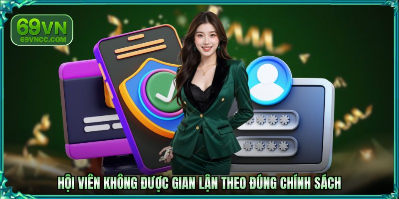 Hội viên không được gian lận theo đúng chính sách