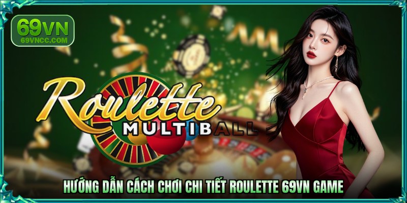 Hướng dẫn cách chơi chi tiết Roulette 69VN game