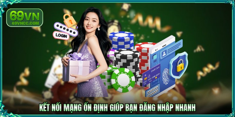 Kết nối mạng ổn định giúp bạn đăng nhập nhanh