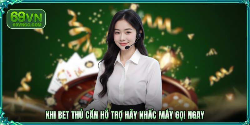 Khi bet thủ cần hỗ trợ hãy nhấc máy gọi ngay
