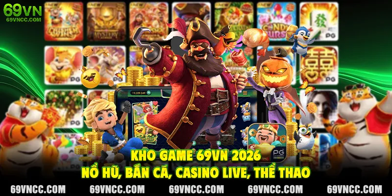 Kho game 69VN 2026 – Nổ hũ, Bắn cá, Casino Live, Thể thao