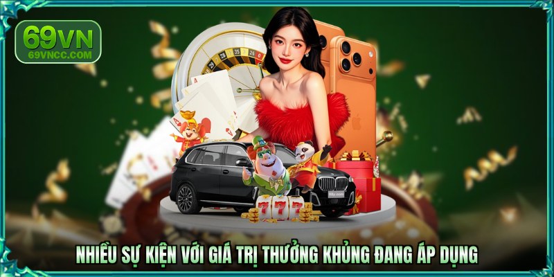 Nhiều sự kiện với giá trị thưởng khủng đang áp dụng