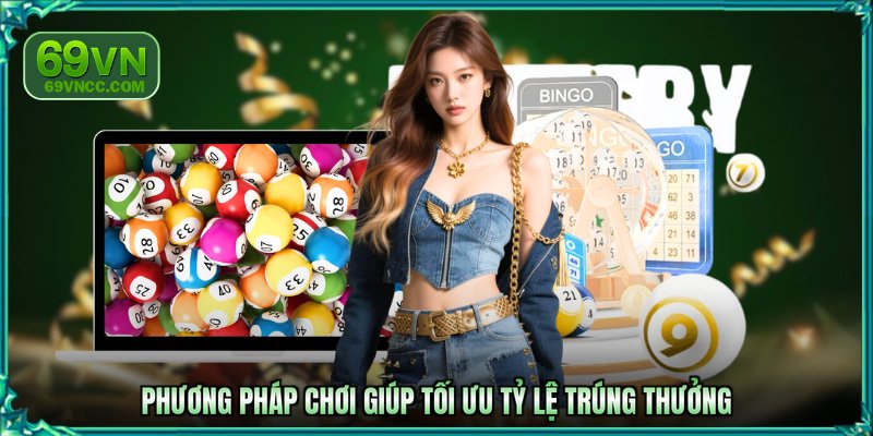 Phương pháp chơi giúp tối ưu tỷ lệ trúng thưởng