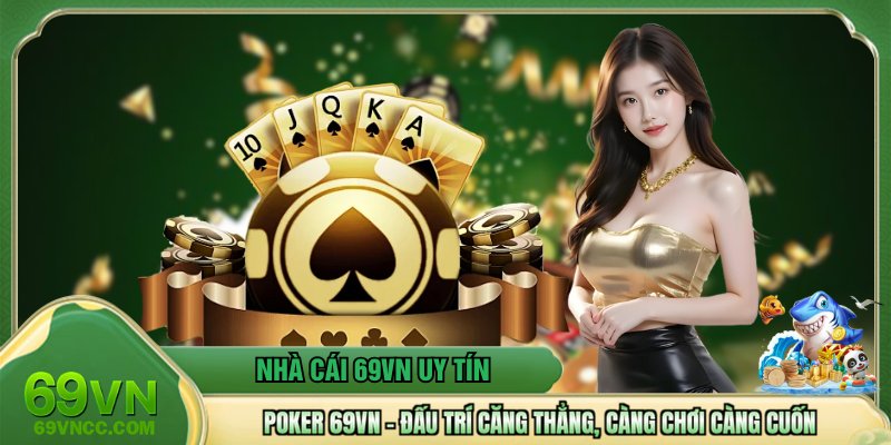 Poker 69VN – Đấu Trí Căng Thẳng, Càng Chơi Càng Cuốn