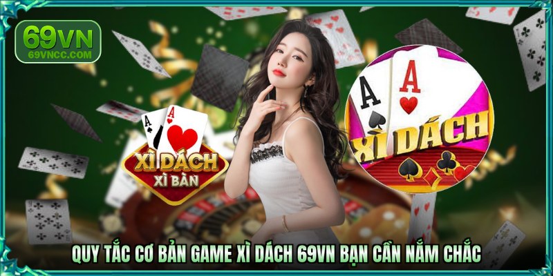 Quy tắc cơ bản game Xì dách 69VN bạn cần nắm chắc