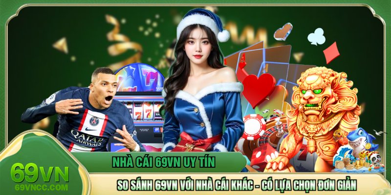 So Sánh 69VN Với Nhà Cái Khác - Có Lựa Chọn Đơn Giản