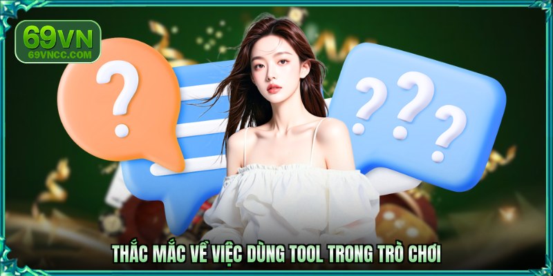 Thắc mắc về việc dùng tool trong trò chơi
