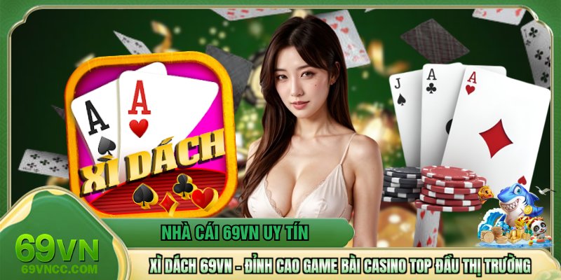 Xì Dách 69VN - Đỉnh Cao Game Bài Casino Top Đầu Thị Trường